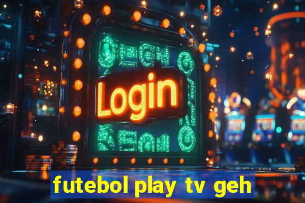 futebol play tv geh